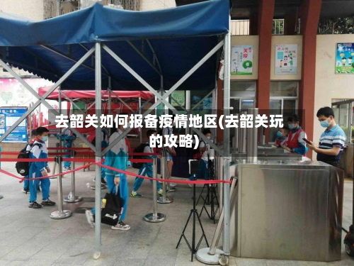 去韶关如何报备疫情地区(去韶关玩的攻略)