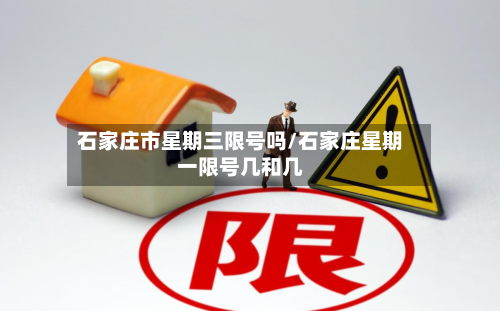 石家庄市星期三限号吗/石家庄星期一限号几和几
