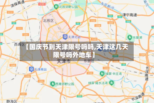 【国庆节到天津限号吗吗,天津这几天限号吗外地车】