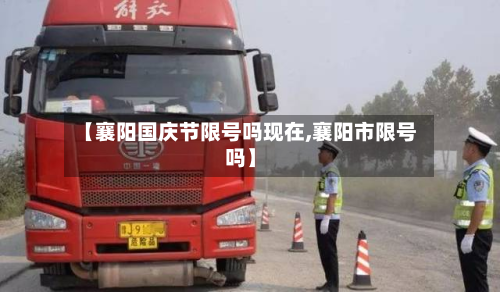 【襄阳国庆节限号吗现在,襄阳市限号吗】