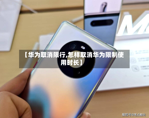 【华为取消限行,怎样取消华为限制使用时长】
